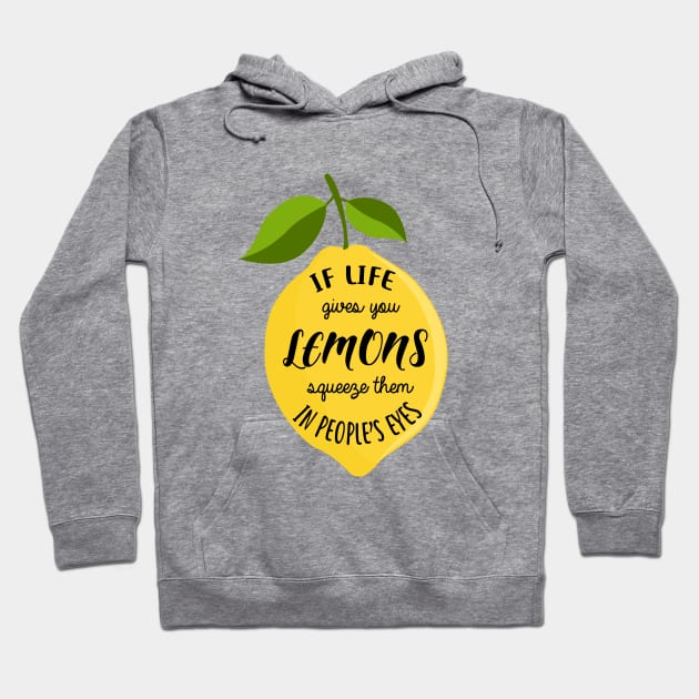 If life gives you lemons squeeze them in people's eyes Hoodie by Krisco